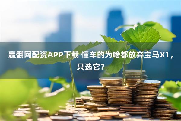 赢翻网配资APP下载 懂车的为啥都放弃宝马X1，只选它？